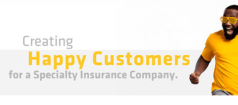 Creating happy customers for a specialty insurance company